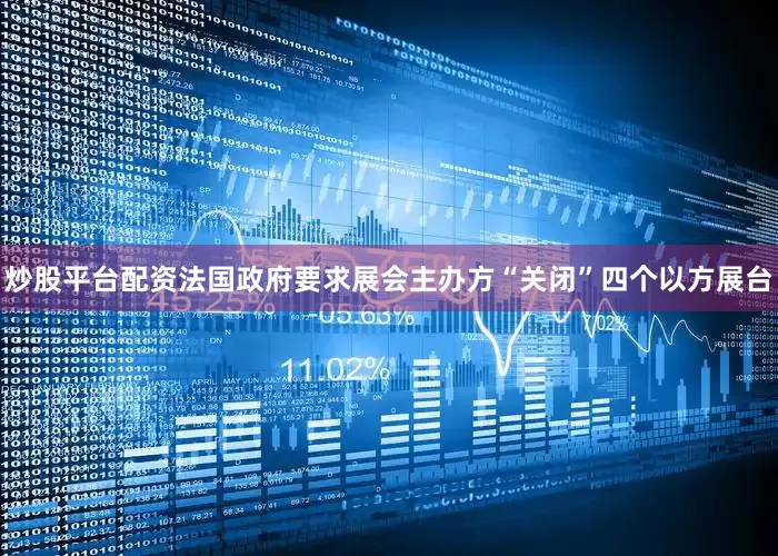 炒股平台配资法国政府要求展会主办方“关闭”四个以方展台