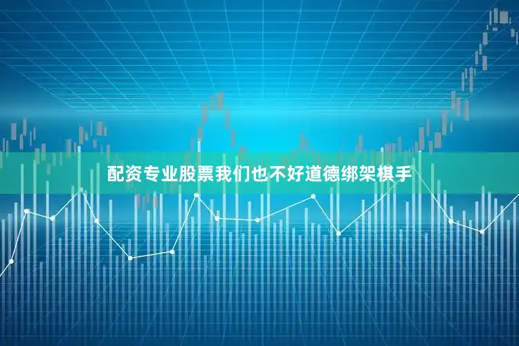 配资专业股票我们也不好道德绑架棋手