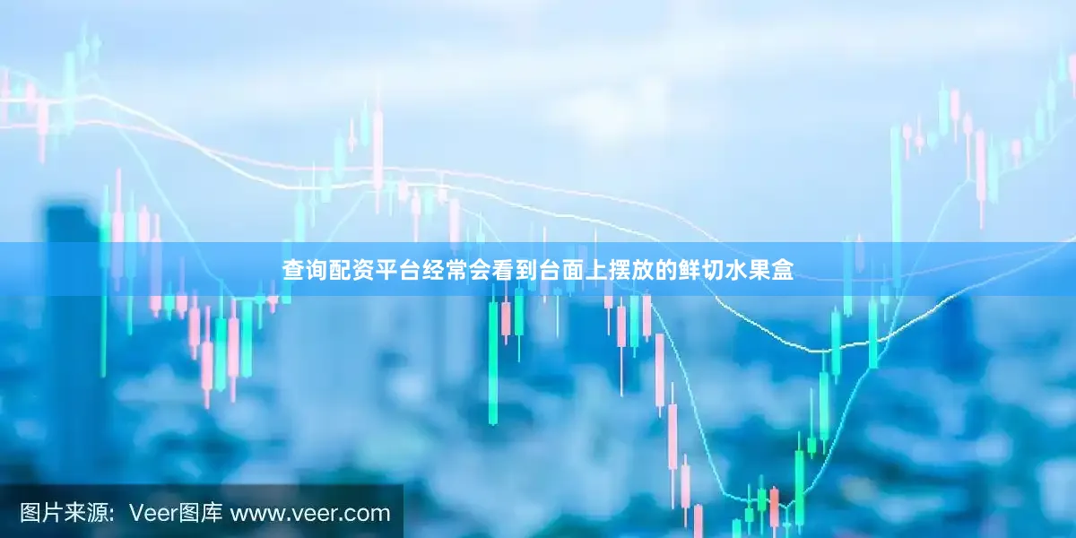 查询配资平台经常会看到台面上摆放的鲜切水果盒