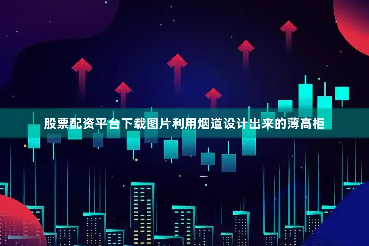 股票配资平台下载图片利用烟道设计出来的薄高柜