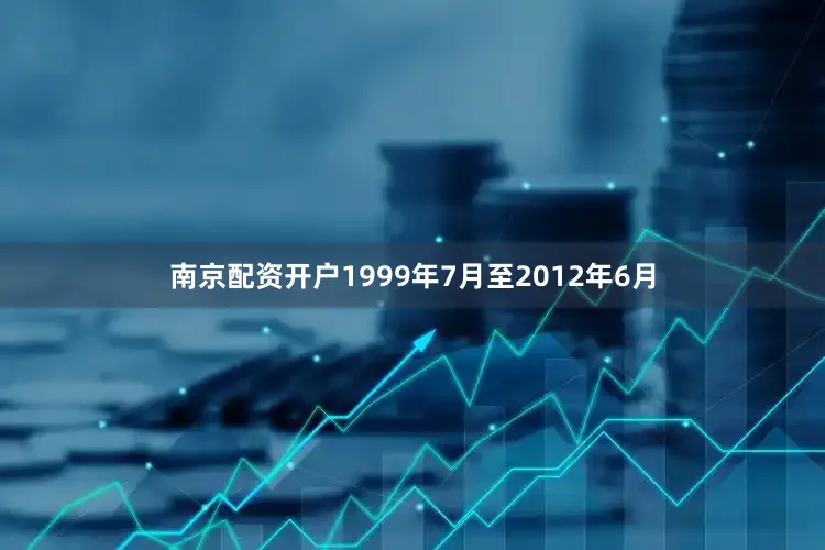 南京配资开户1999年7月至2012年6月