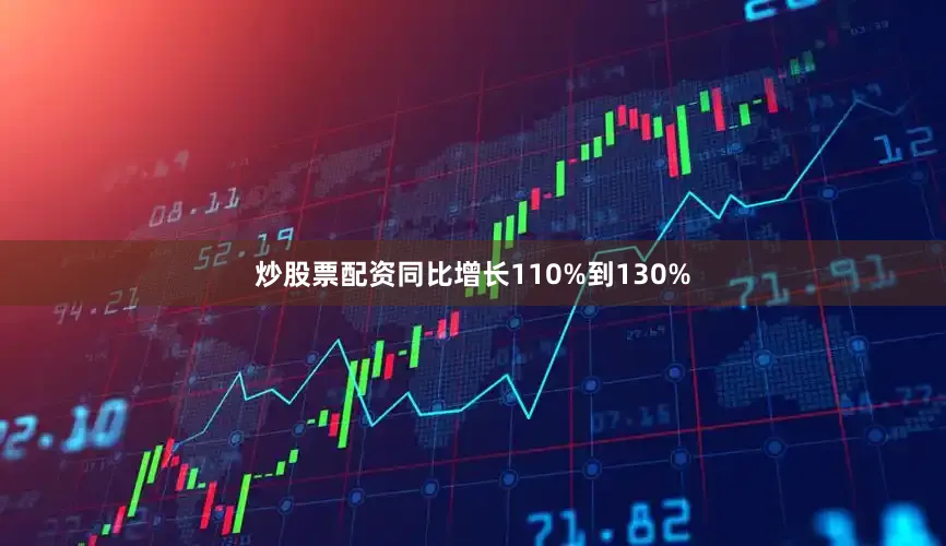 炒股票配资同比增长110%到130%