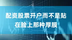 配资股票开户而不是贴在脸上那种厚膜